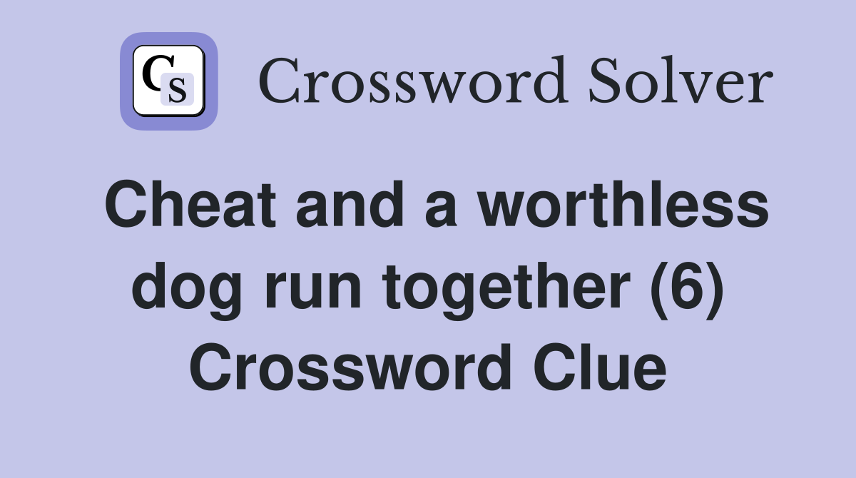 Cheat and a worthless dog run together (6) Crossword Clue