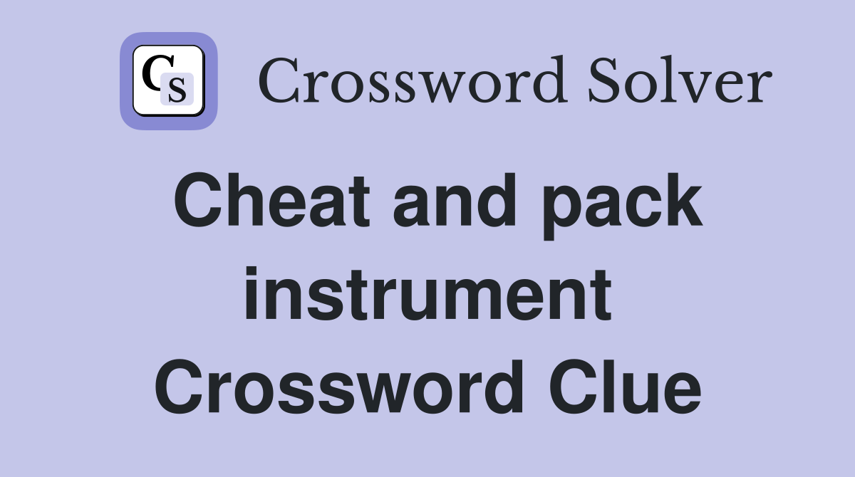 Cheat and pack instrument Crossword Clue