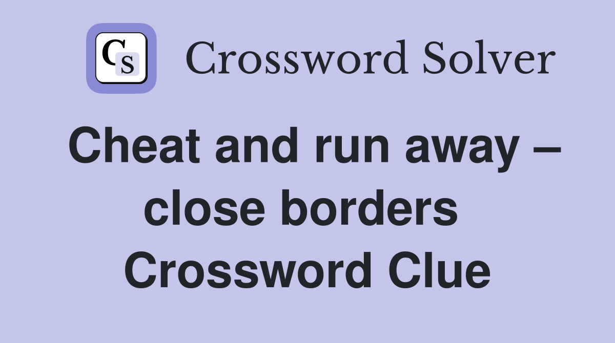 Cheat and run away – close borders  Crossword Clue