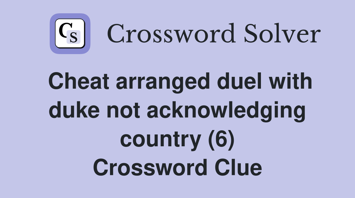 Cheat arranged duel with duke not acknowledging country (6) Crossword Clue
