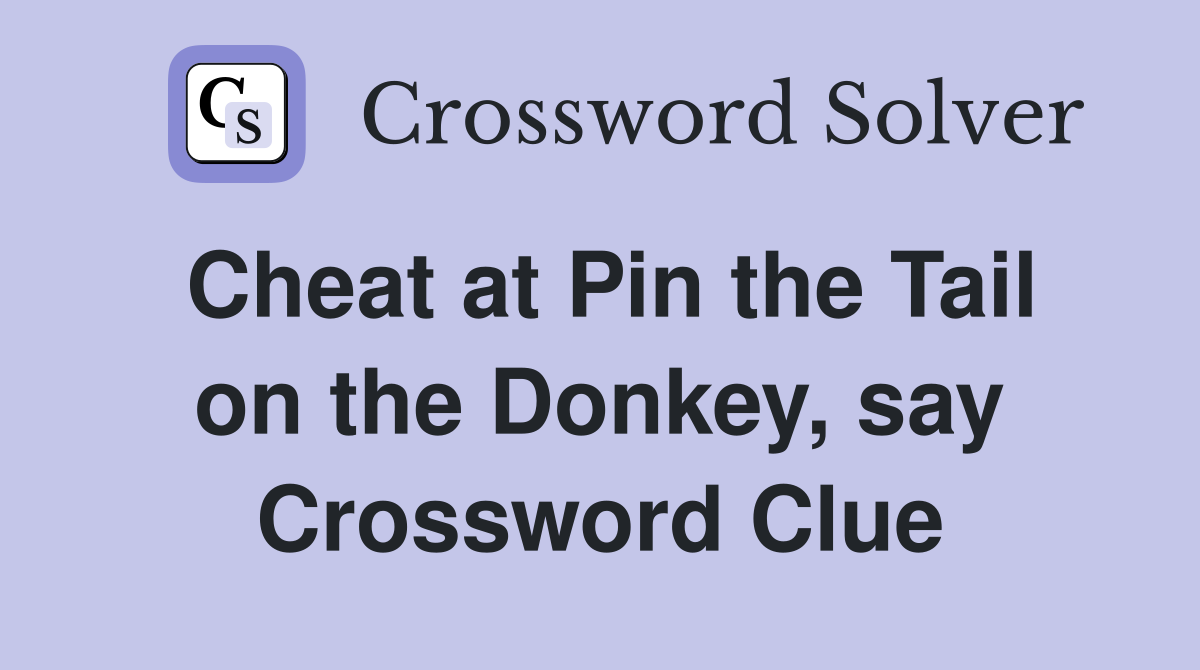 Cheat at Pin the Tail on the Donkey, say Crossword Clue