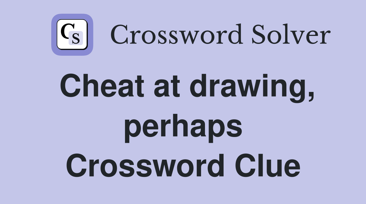 Cheat at drawing, perhaps Crossword Clue