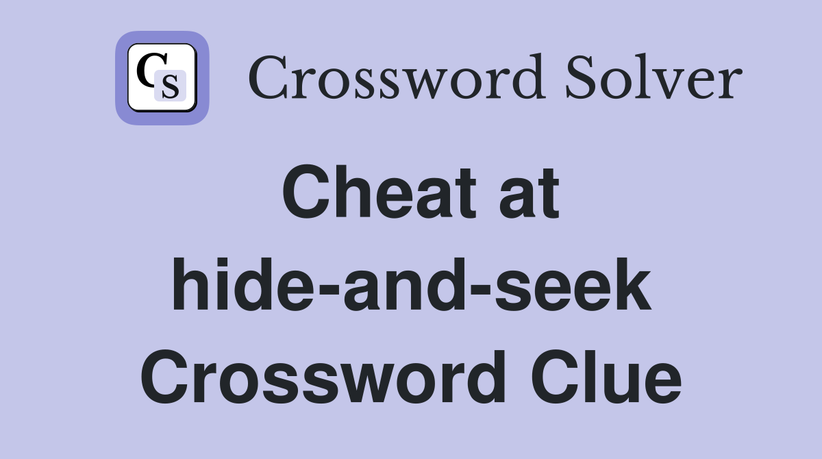 Cheat at hide-and-seek Crossword Clue