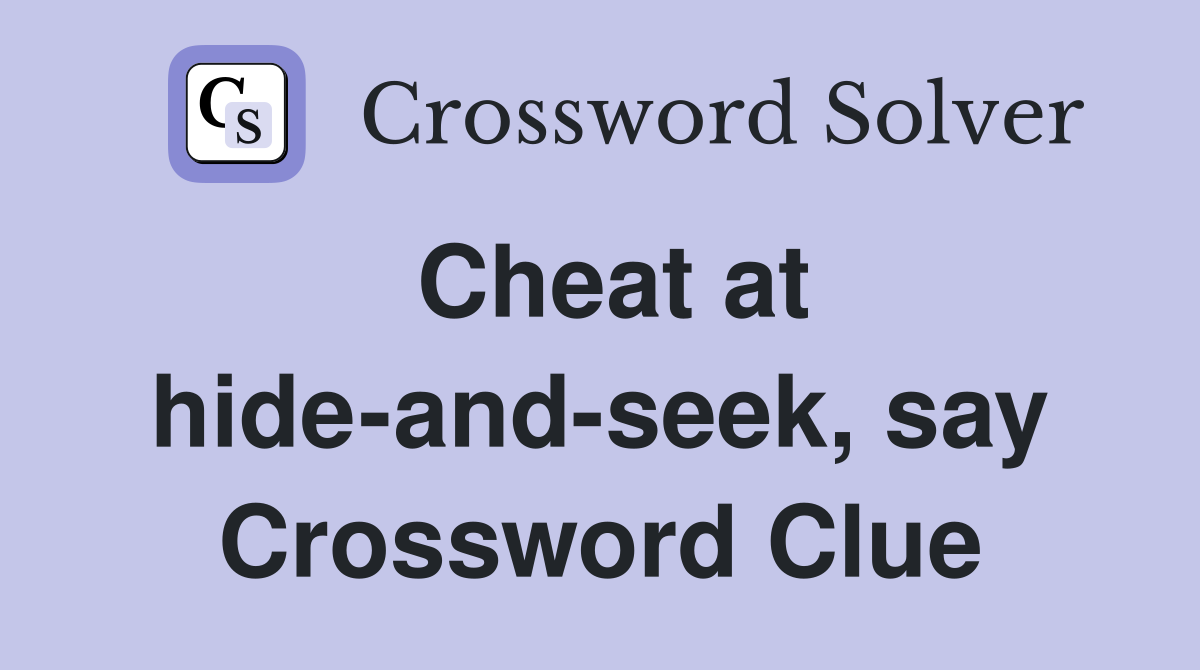 Cheat at hide-and-seek, say Crossword Clue
