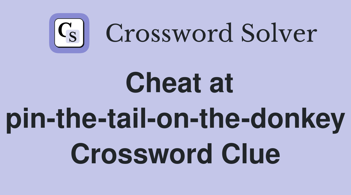 Cheat at pin-the-tail-on-the-donkey Crossword Clue