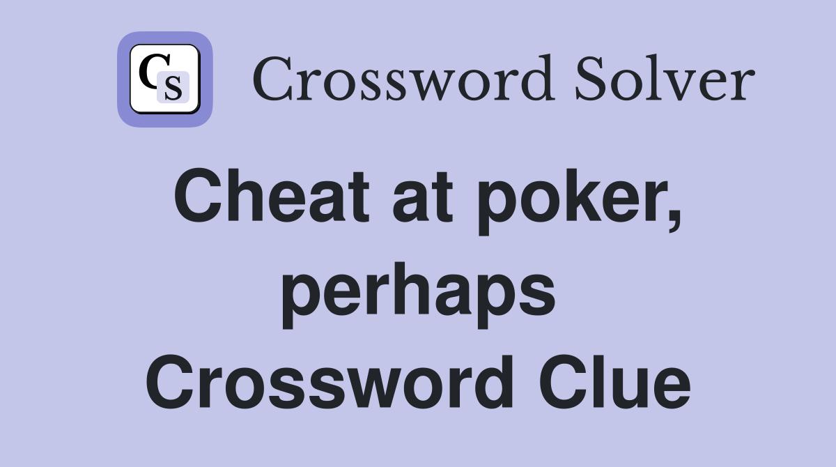Cheat at poker, perhaps Crossword Clue
