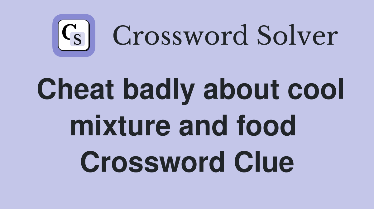 Cheat badly about cool mixture and food  Crossword Clue