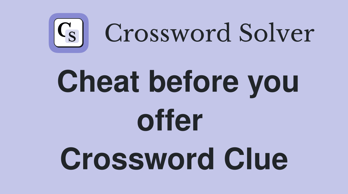 Cheat before you offer  Crossword Clue