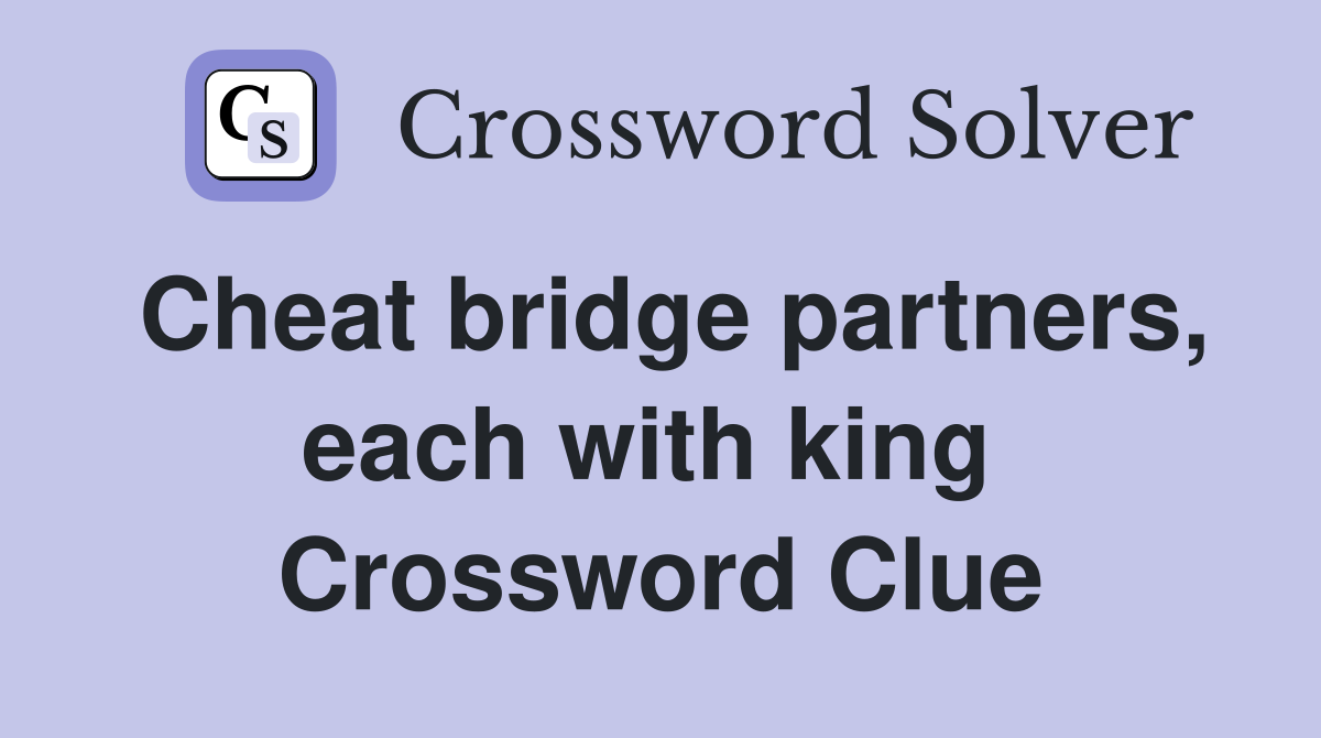 Cheat bridge partners, each with king  Crossword Clue
