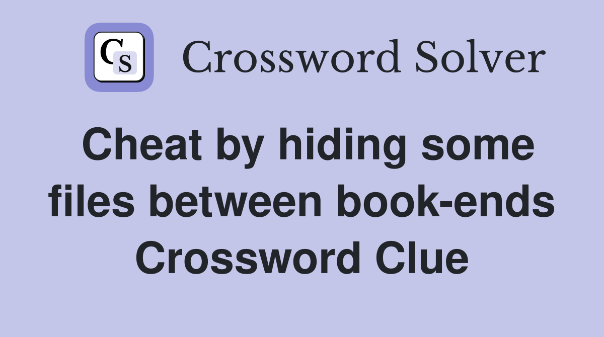 Cheat by hiding some files between book-ends Crossword Clue