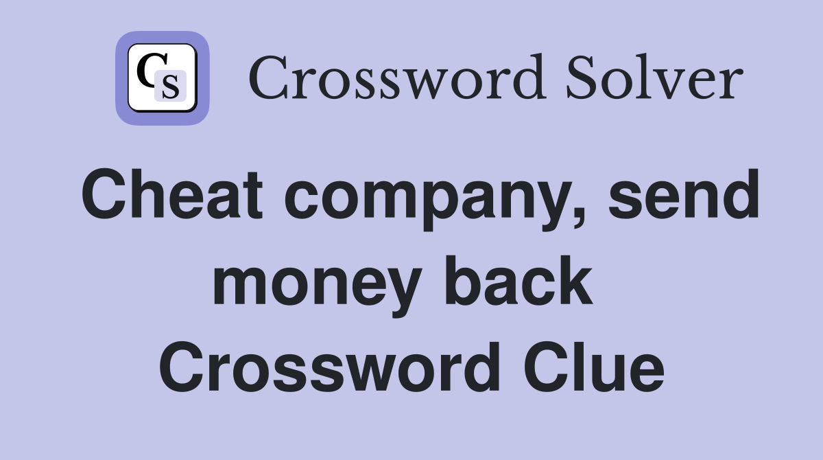 Cheat company, send money back  Crossword Clue