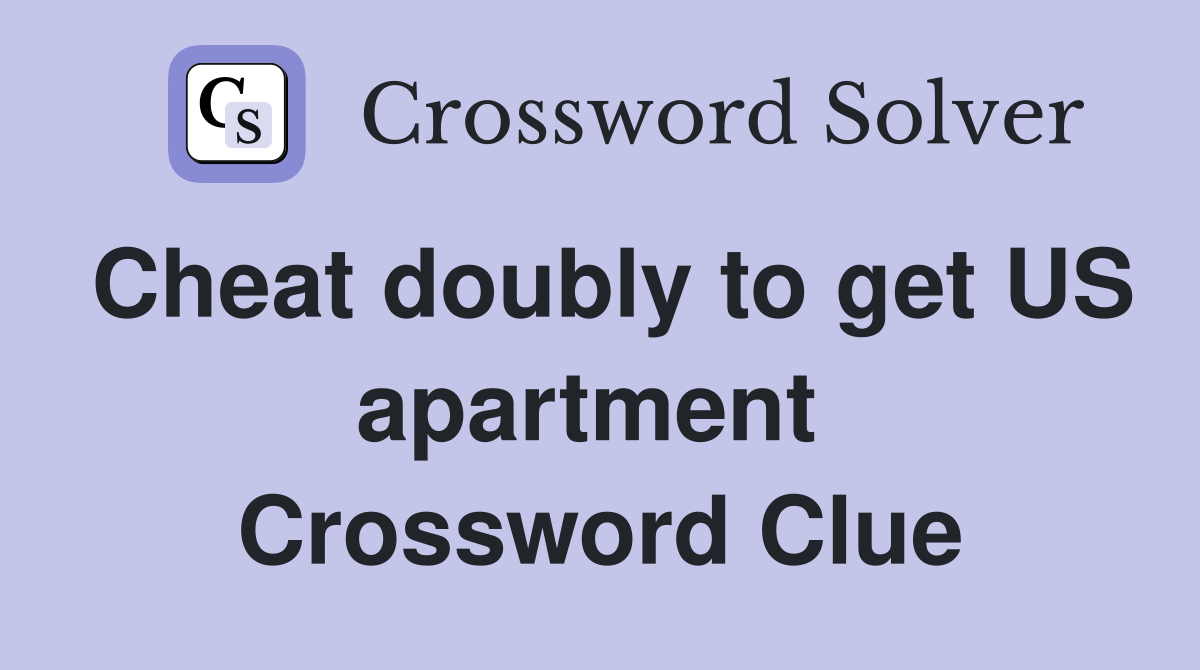 Cheat doubly to get US apartment  Crossword Clue