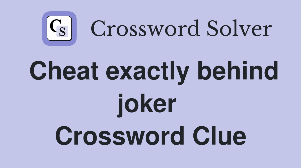 Cheat exactly behind joker  Crossword Clue