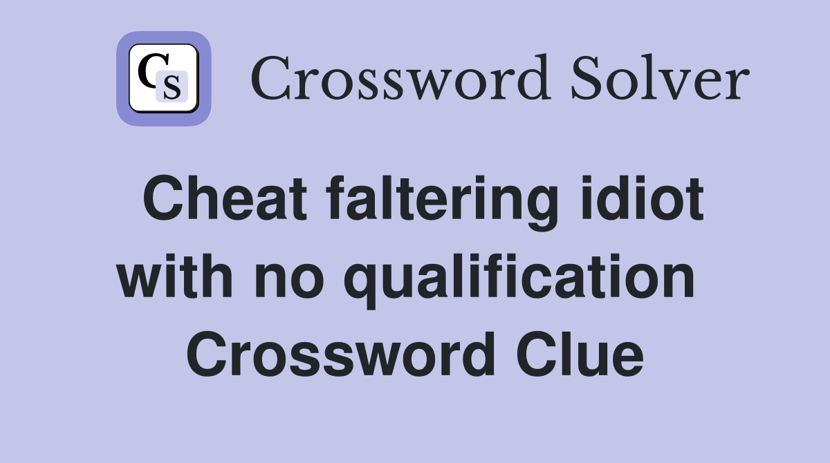 Cheat faltering idiot with no qualification  Crossword Clue