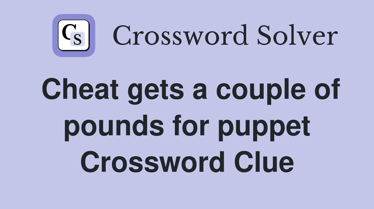 Cheat gets a couple of pounds for puppet Crossword Clue