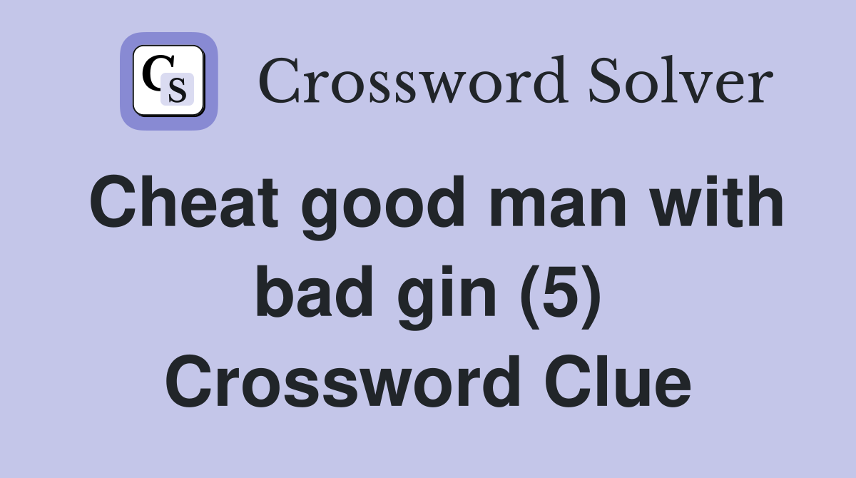 Cheat good man with bad gin (5) Crossword Clue