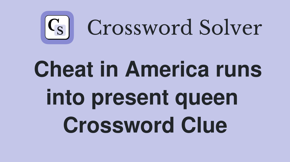 Cheat in America runs into present queen  Crossword Clue