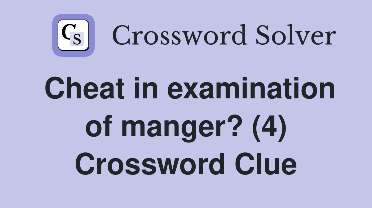 Cheat in examination of manger? (4) Crossword Clue
