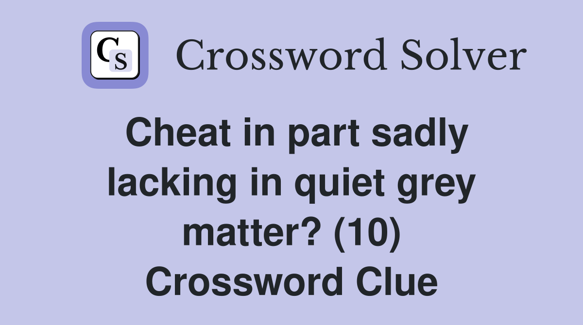Cheat in part sadly lacking in quiet grey matter? (10) Crossword Clue
