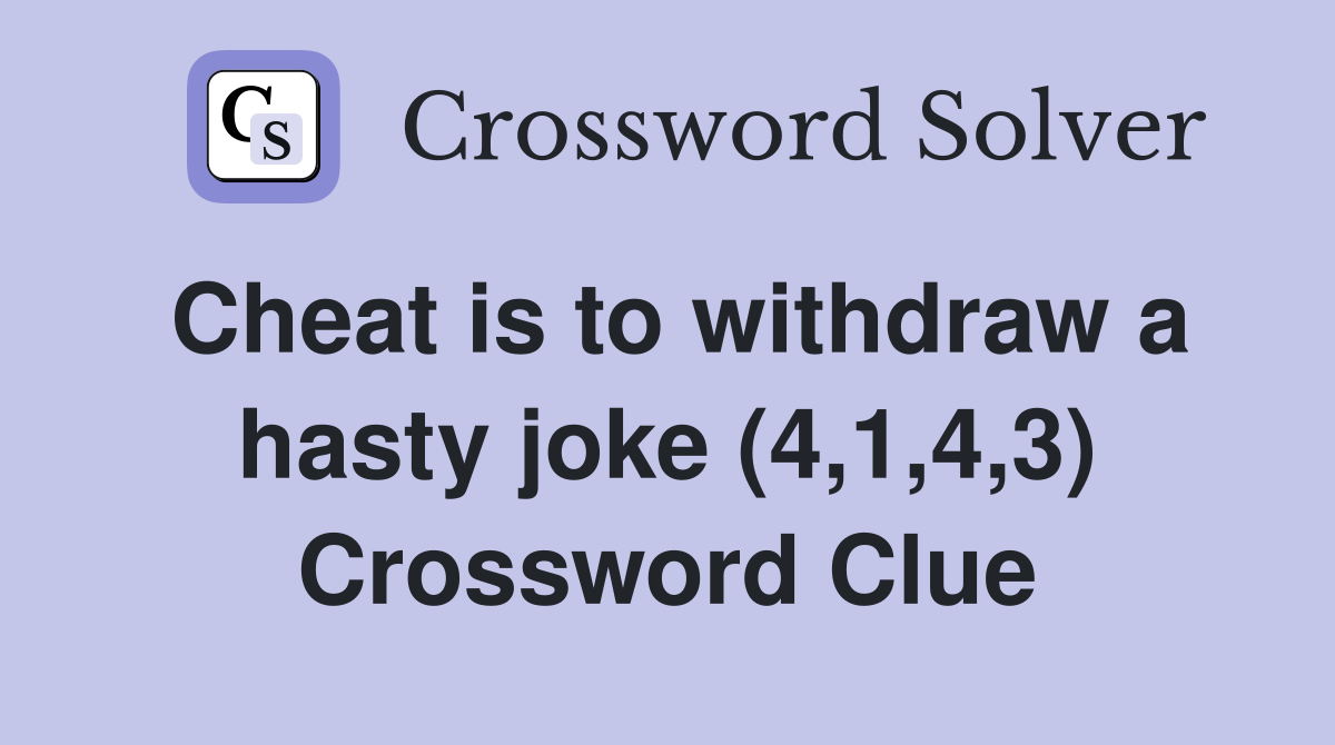 Cheat is to withdraw a hasty joke (4,1,4,3) Crossword Clue