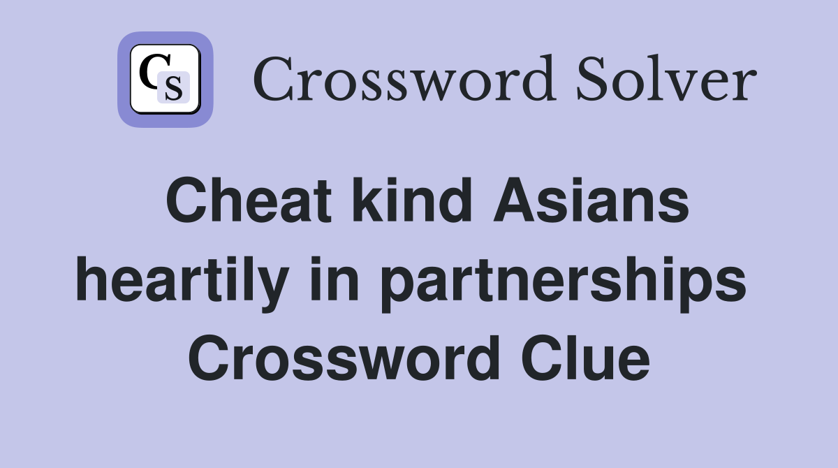 Cheat kind Asians heartily in partnerships  Crossword Clue