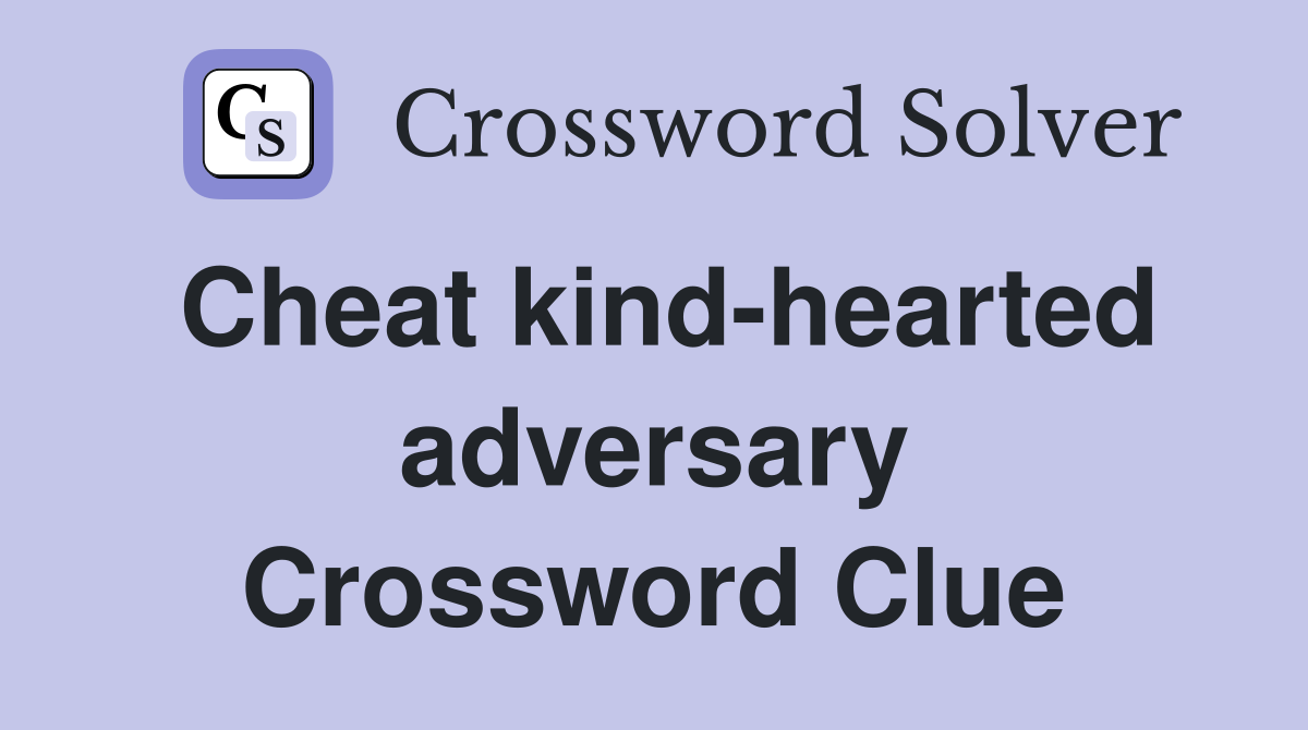 Cheat kind-hearted adversary Crossword Clue