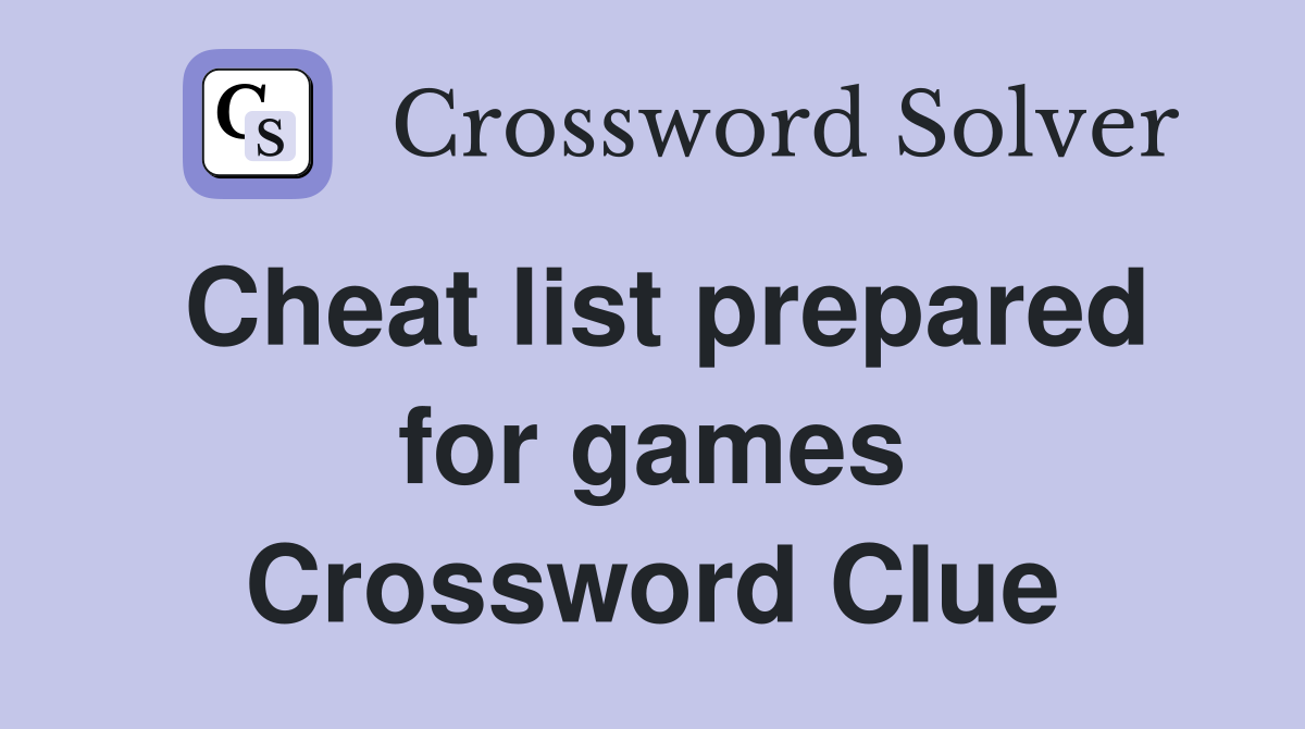 Cheat list prepared for games Crossword Clue