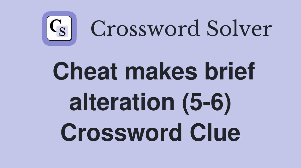 Cheat makes brief alteration (5-6) Crossword Clue