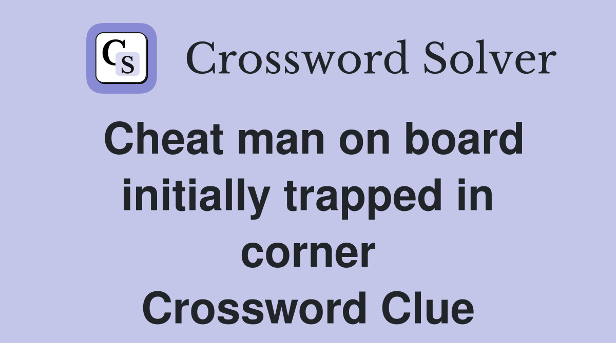 Cheat man on board initially trapped in corner Crossword Clue