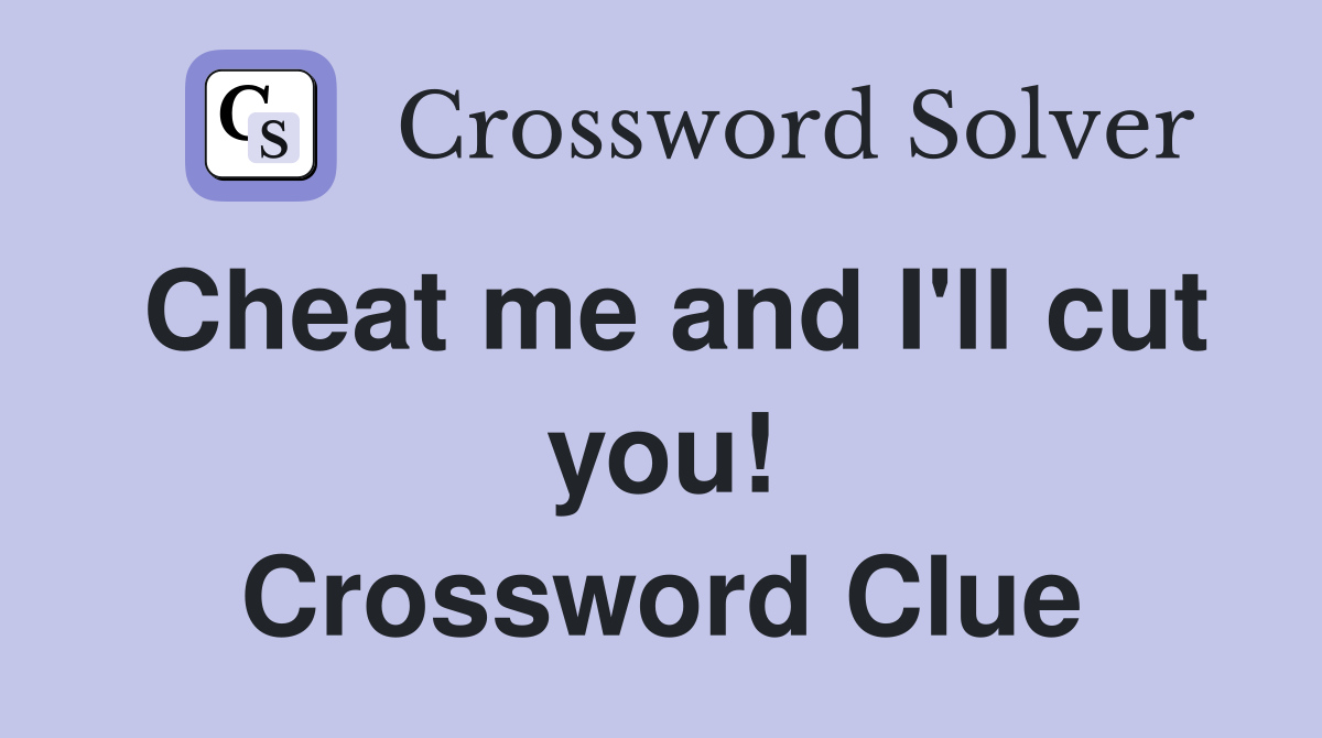 Cheat me and I'll cut you! Crossword Clue