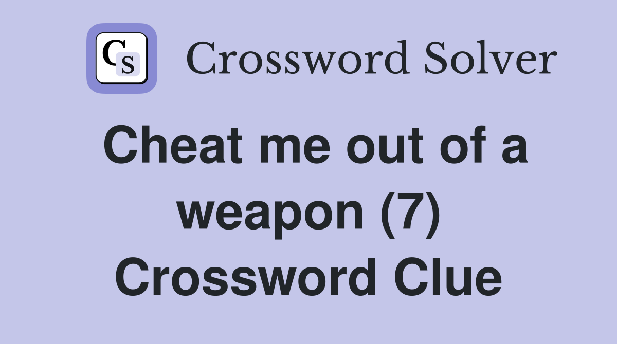 Cheat me out of a weapon (7) Crossword Clue