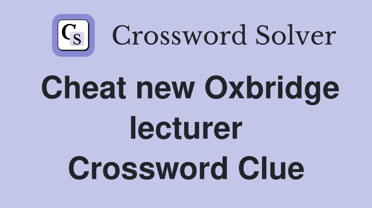 Cheat new Oxbridge lecturer Crossword Clue