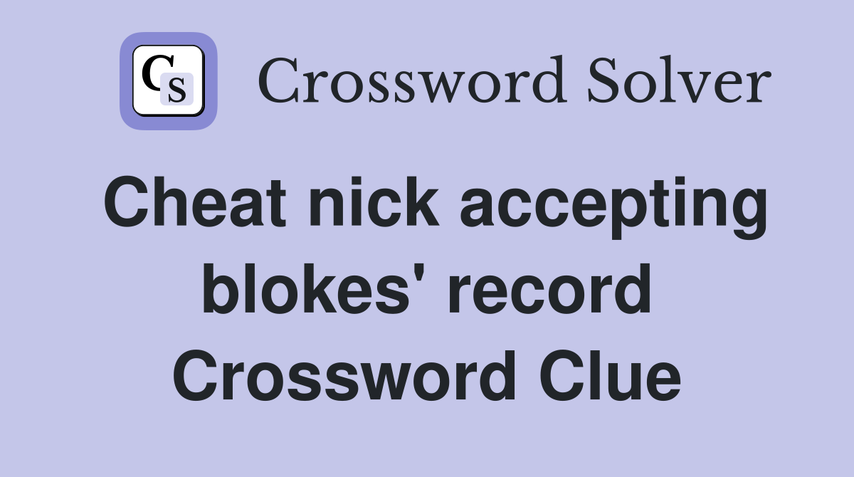 Cheat nick accepting blokes' record Crossword Clue