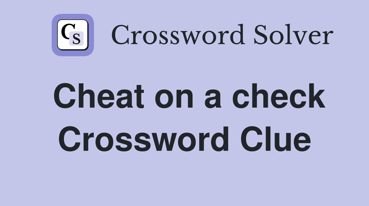 Cheat on a check Crossword Clue