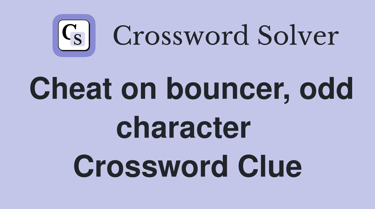 Cheat on bouncer, odd character  Crossword Clue