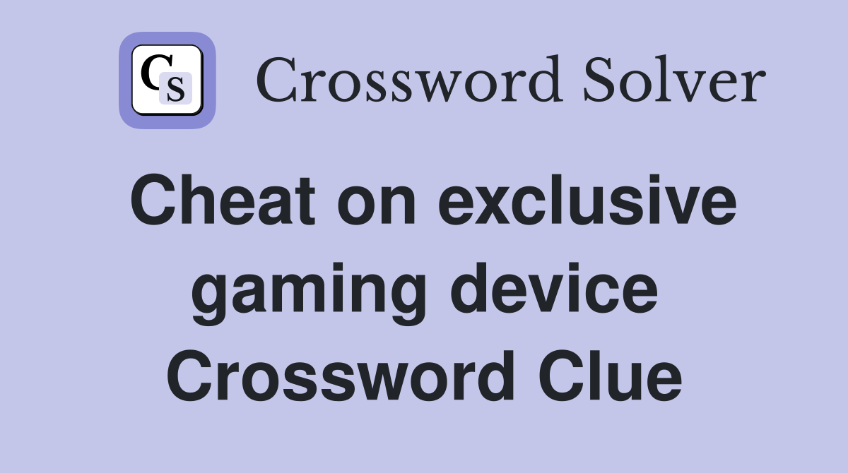 Cheat on exclusive gaming device Crossword Clue