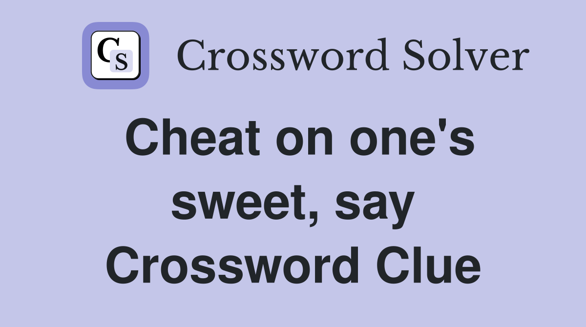 Cheat on one's sweet, say Crossword Clue