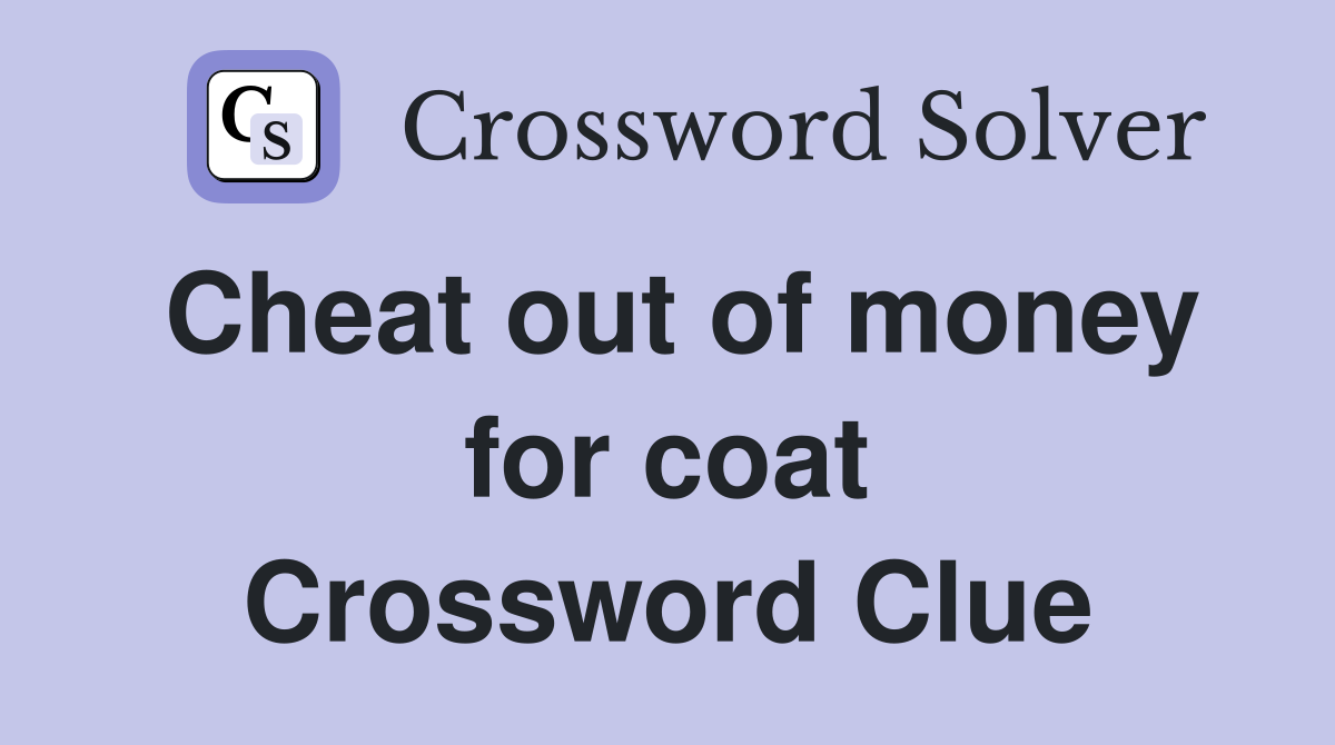 Cheat out of money for coat Crossword Clue