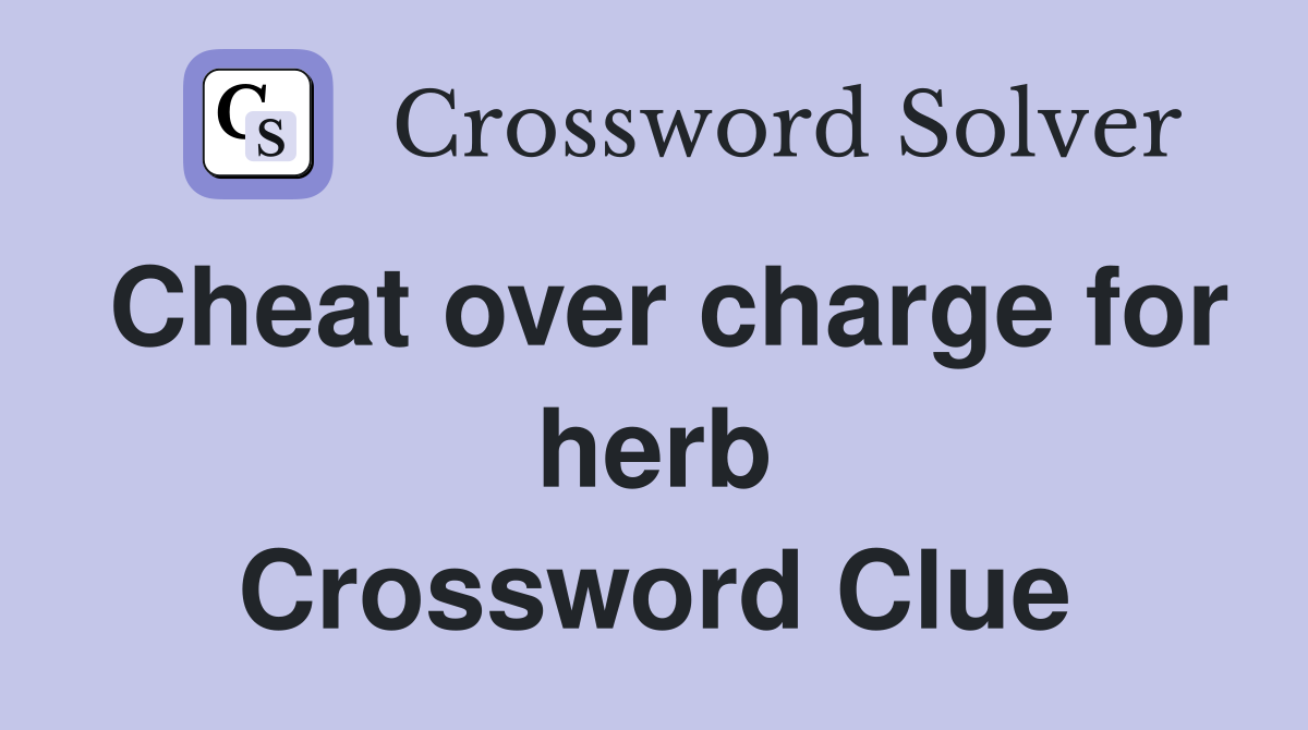 Cheat over charge for herb Crossword Clue