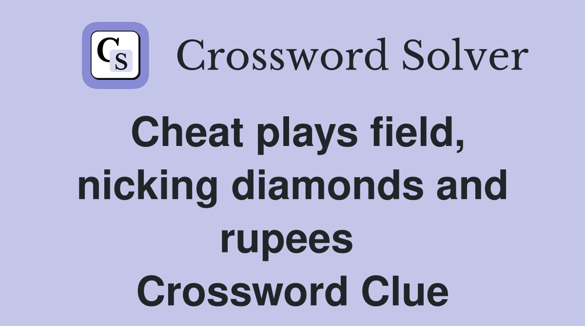 Cheat plays field, nicking diamonds and rupees  Crossword Clue
