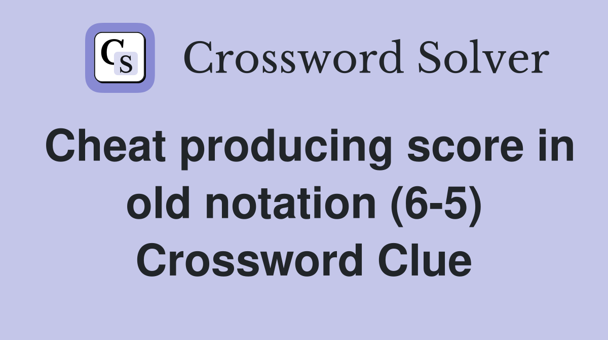 Cheat producing score in old notation (6-5) Crossword Clue