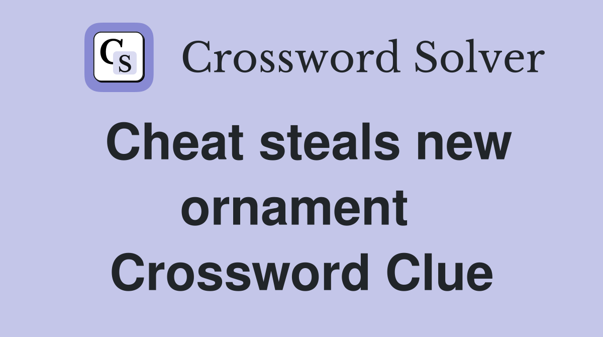 Cheat steals new ornament  Crossword Clue