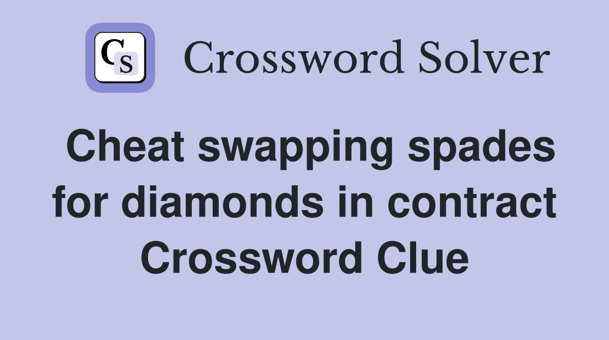 Cheat swapping spades for diamonds in contract Crossword Clue