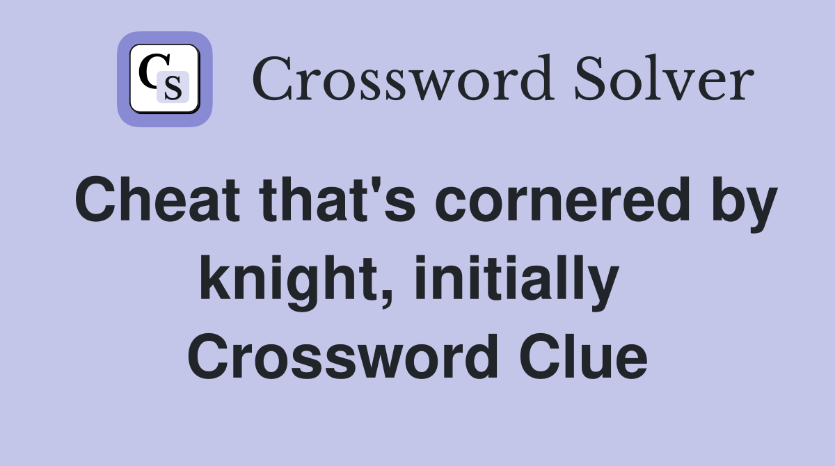 Cheat that's cornered by knight, initially  Crossword Clue