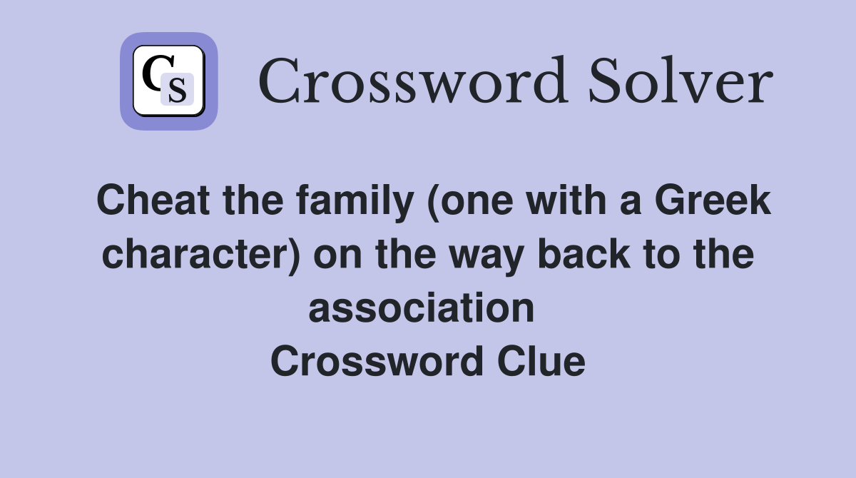 Cheat the family (one with a Greek character) on the way back to the association  Crossword Clue