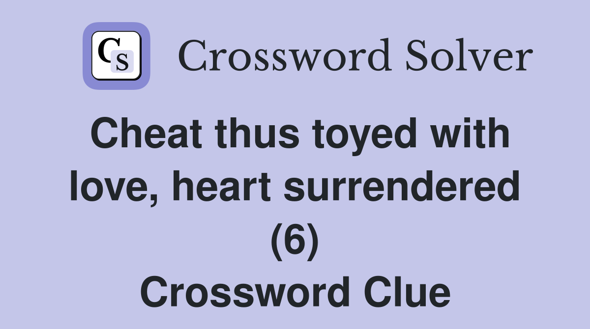 Cheat thus toyed with love, heart surrendered (6) Crossword Clue