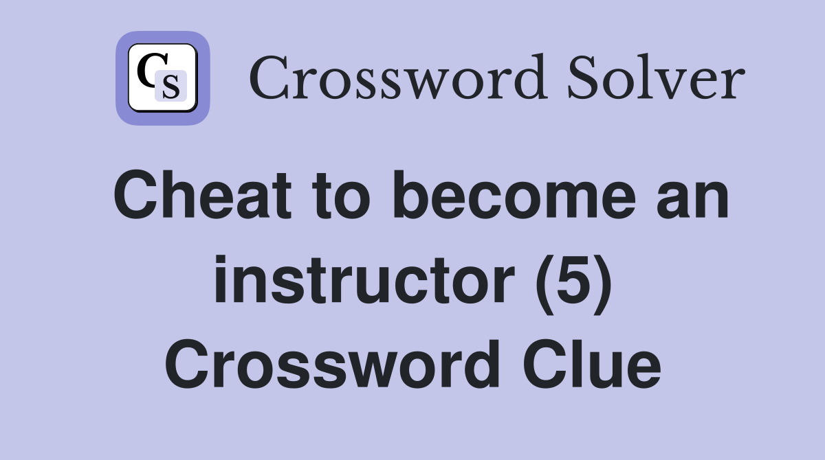Cheat to become an instructor (5) Crossword Clue