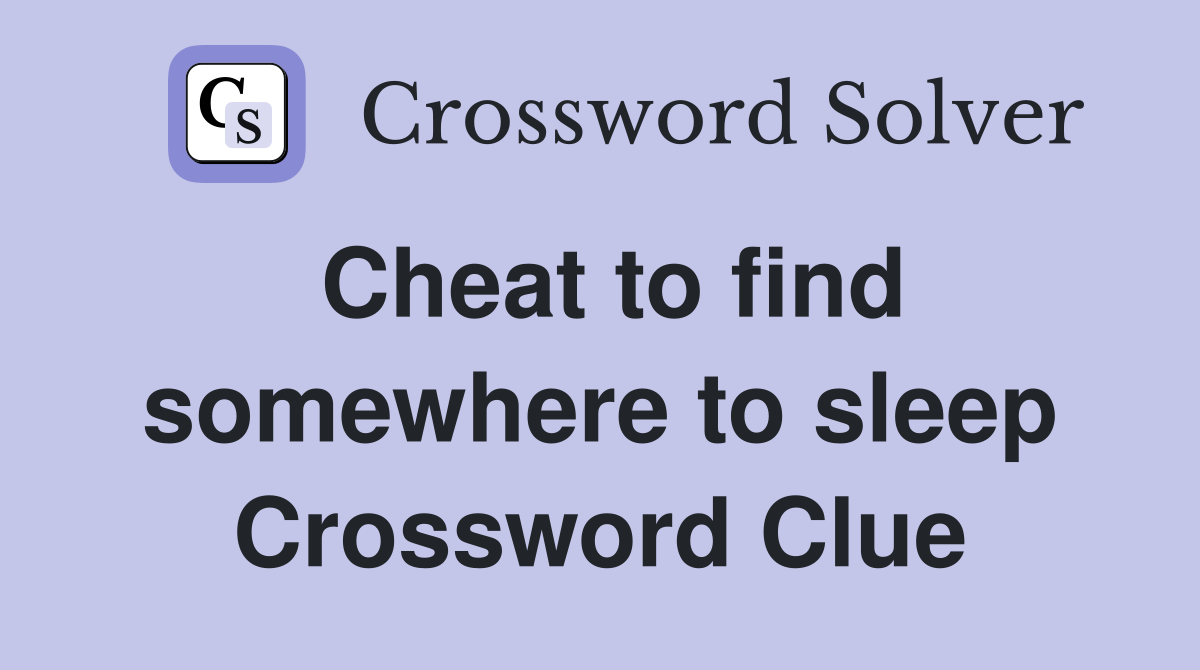 Cheat to find somewhere to sleep Crossword Clue