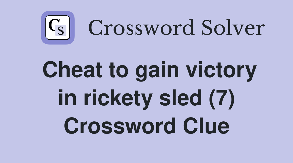Cheat to gain victory in rickety sled (7) Crossword Clue