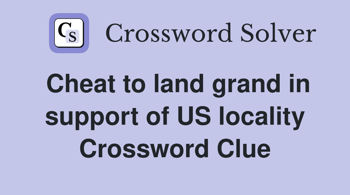 Cheat to land grand in support of US locality Crossword Clue